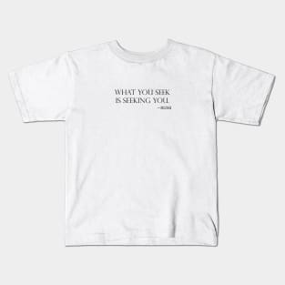 What you seek is seeking you Kids T-Shirt